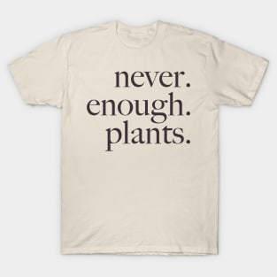 never. enough. plants. T-Shirt